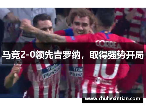 马竞2-0领先吉罗纳，取得强势开局